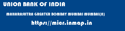 UNION BANK OF INDIA  MAHARASHTRA GREATER BOMBAY MUMBAI MUMBAI(N)  micr code